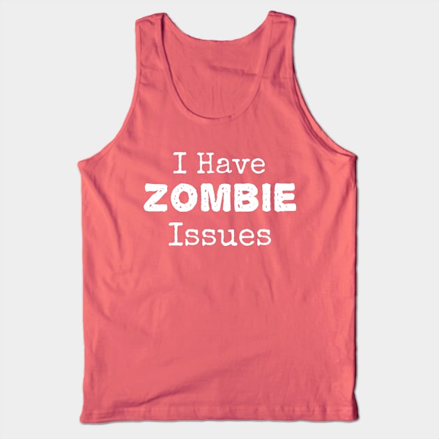 I Have ZOMBIE Issues Tank Top by CasualTeesOfFashion